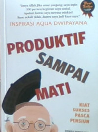 Produktif Sampai Mati: Kiat Sukses Pasca Pensiun