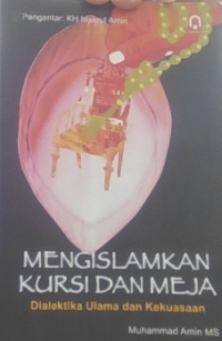 Mengislamkan Kursi Dan Meja: Dialektika Ulama dan Kekuasaan