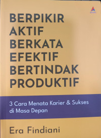 Berpikir Aktif Berkata Efektif Bertindak Produktif; 3 Cara Menata karir & Sukses Di Masa Depan