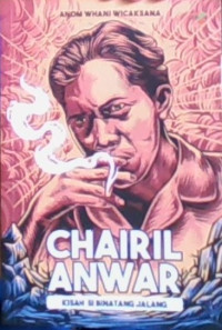 Chairil Anwar; Kisah Si Binatang Jalang