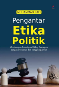 Pengantar Etika Politik: Membangun Paradigma Hidup Bernegara dengan Moralitas dan Tanggung Jawab