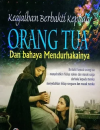 Keajaiban Berbakti kepada Orang Tua dan Bahaya Mendurhakainya