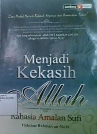 Menjadi Kekasih Allah : Rahasia Amalan Sufi, Cara Mudah Meraih Rahmat, Ampunan dan Kemurahan Tuhan