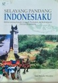 Selayang Pandang Indonesiaku: Sekilas Tentang Sejarah, Geografi, Penduduk, dan Kebudayaan Provinsi di Indonesia