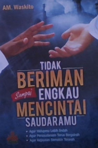 TIDAK BERIMAN SAMPAI ENGKAU MENCINTAI SAUDARAMU
